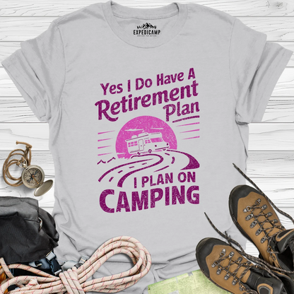 Yes I Do Have A Retirement Plan - I Plan On Camping T-Shirt