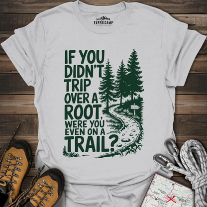 If You Didn't Trip Over A Root T-Shirt