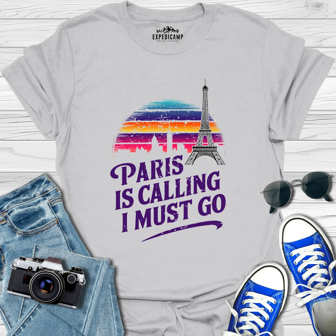 Paris Is Calling And I Must Go - France Vacation T-Shirt