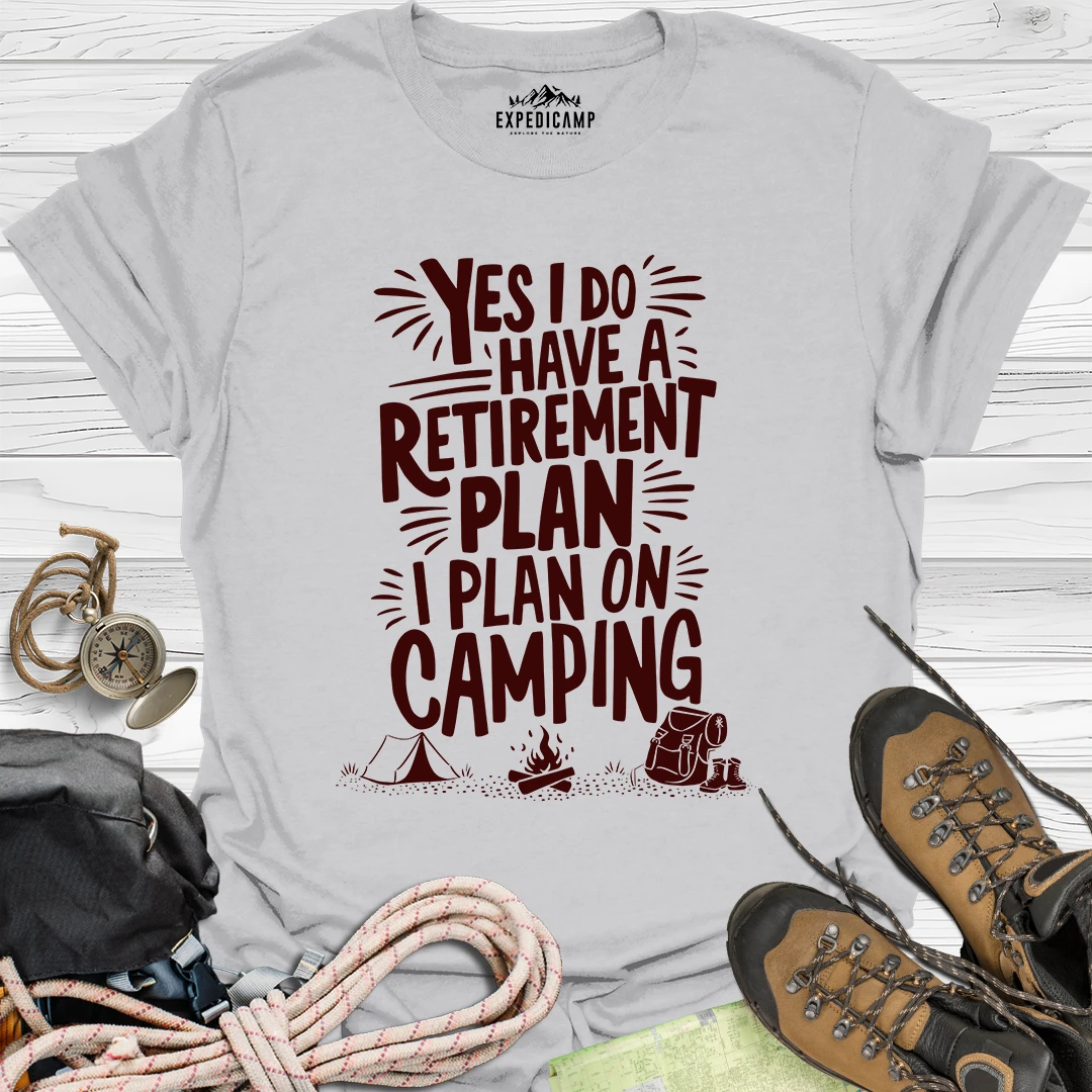 Yes I Do Have A Retirement Plan - I Plan On Camping T-Shirt