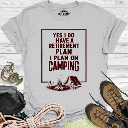 Yes I Do Have A Retirement Plan - I Plan On Camping T-Shirt