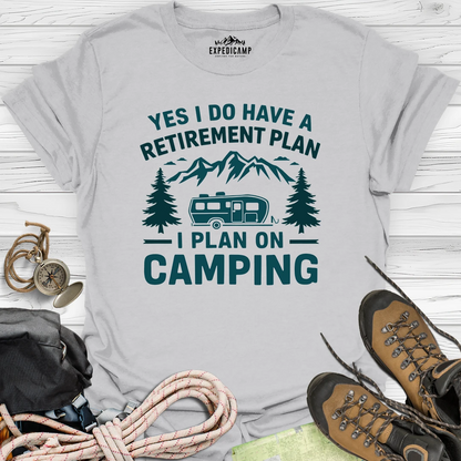 Yes I Do Have A Retirement Plan - I Plan On Camping T-Shirt