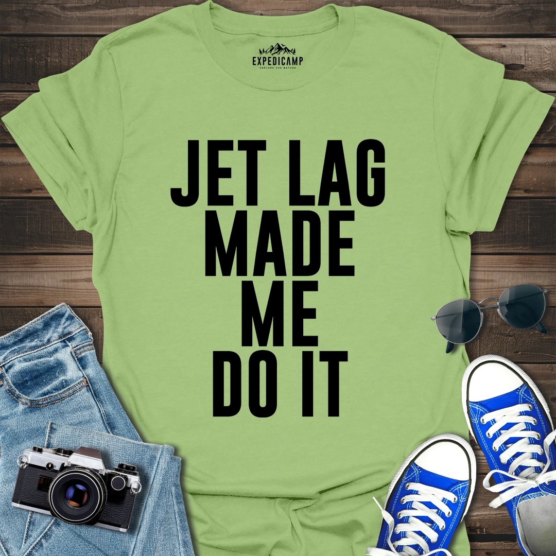 Jet Lag Made Me Do It T-Shirt