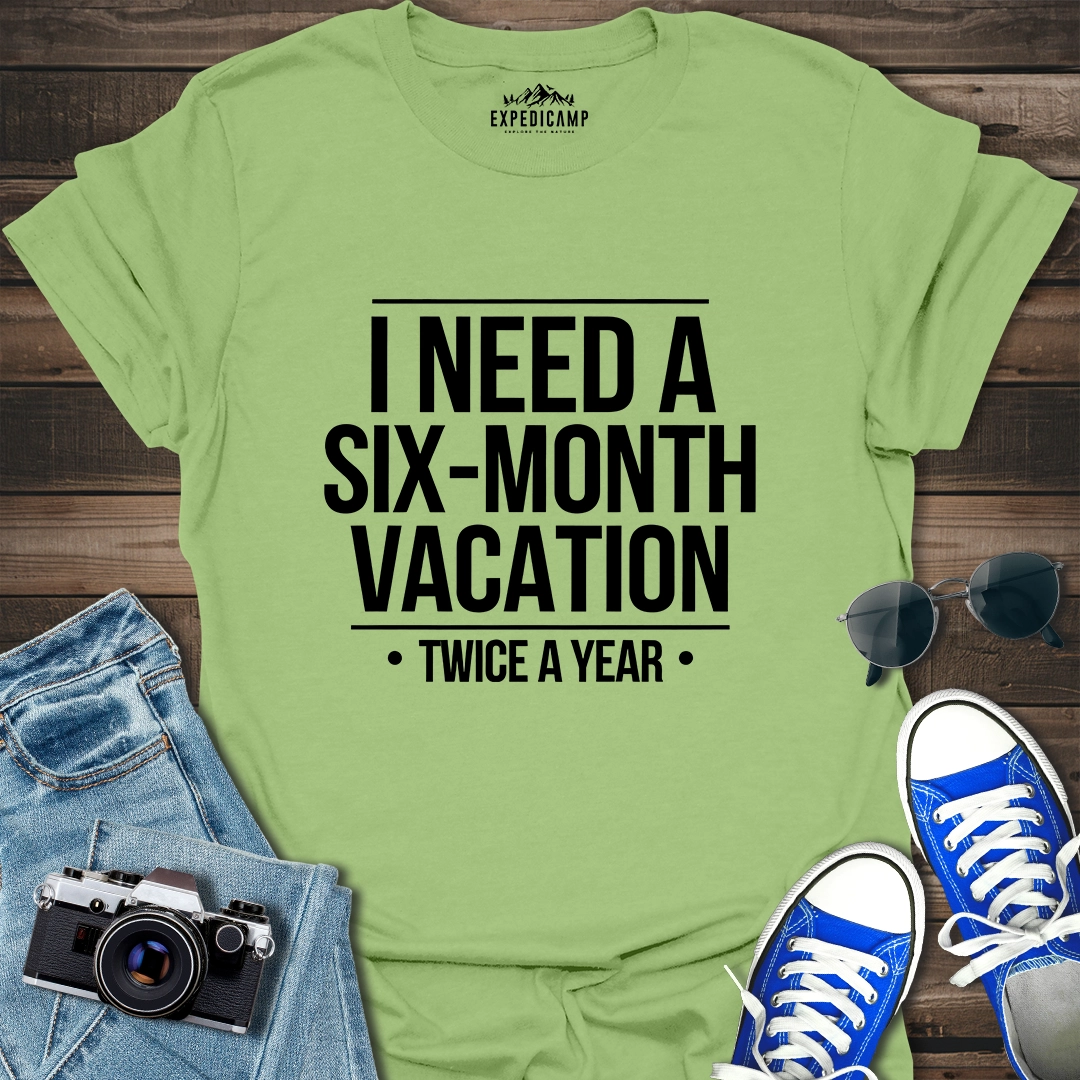 I Need Six-Month Vacation T-Shirt