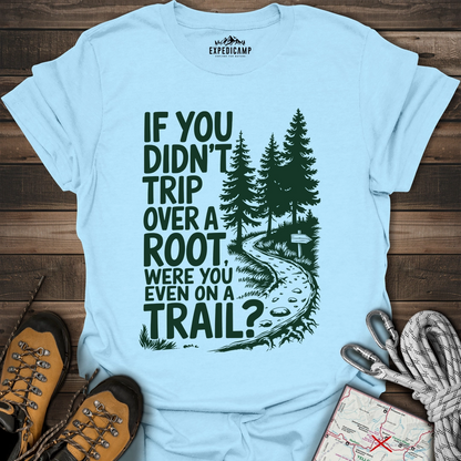 If You Didn't Trip Over A Root T-Shirt