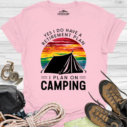 Yes I Do Have A Retirement Plan - I Plan On Camping T-Shirt