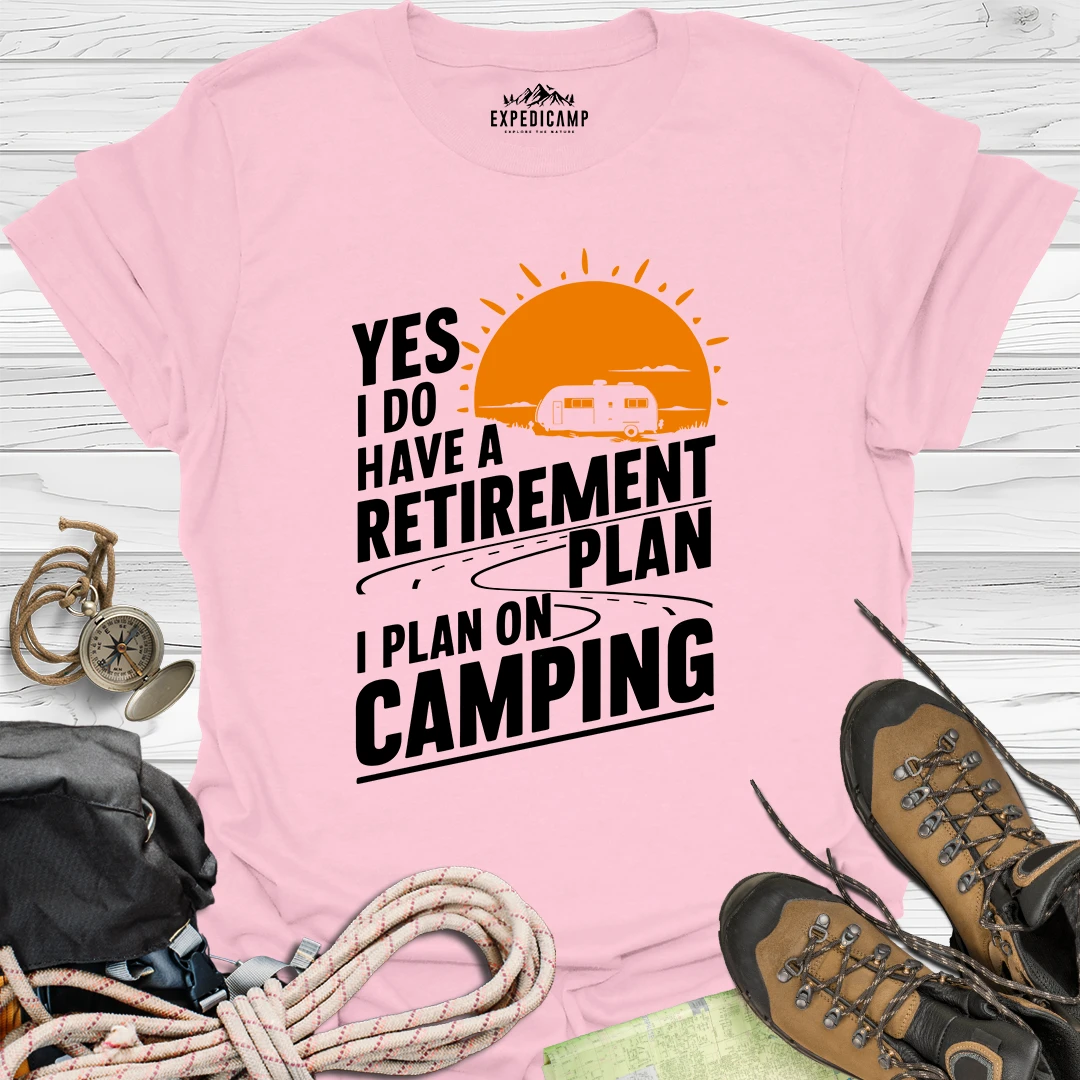 Yes I Do Have A Retirement Plan - I Plan On Camping T-Shirt