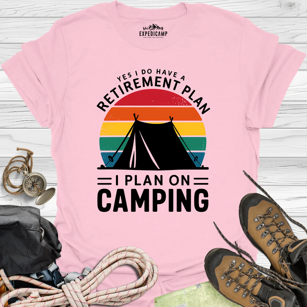 Yes I Do Have A Retirement Plan - I Plan On Camping T-Shirt