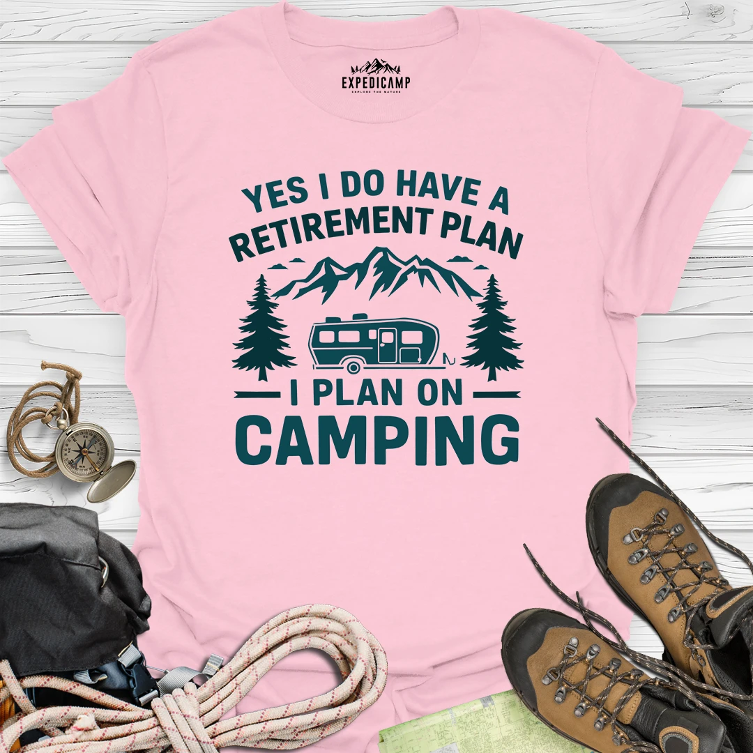 Yes I Do Have A Retirement Plan - I Plan On Camping T-Shirt