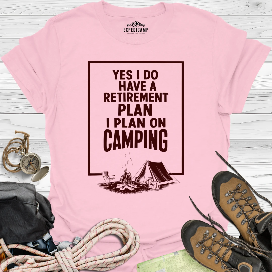 Yes I Do Have A Retirement Plan - I Plan On Camping T-Shirt