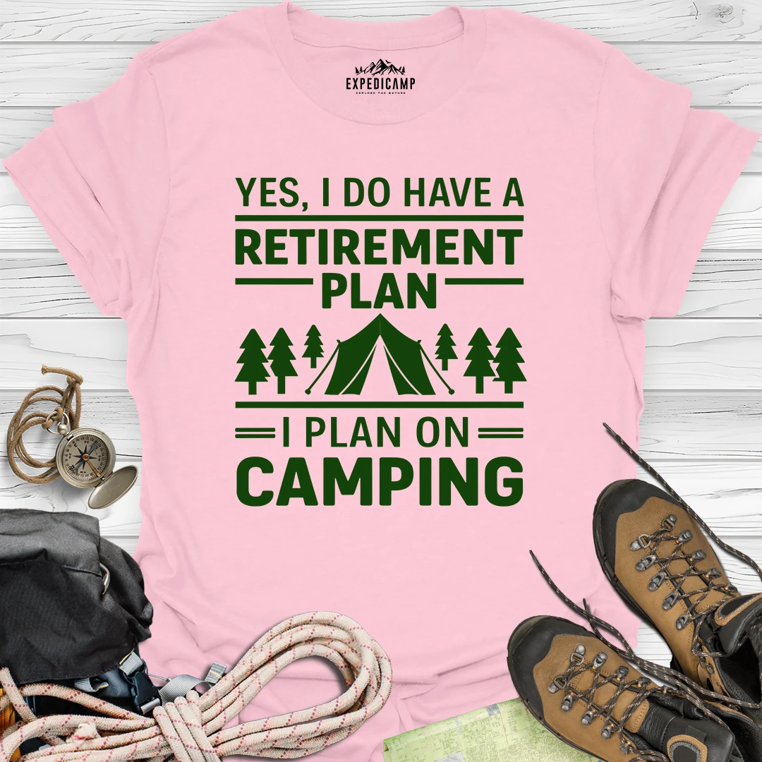 Yes I Do Have A Retirement Plan - I Plan On Camping T-Shirt