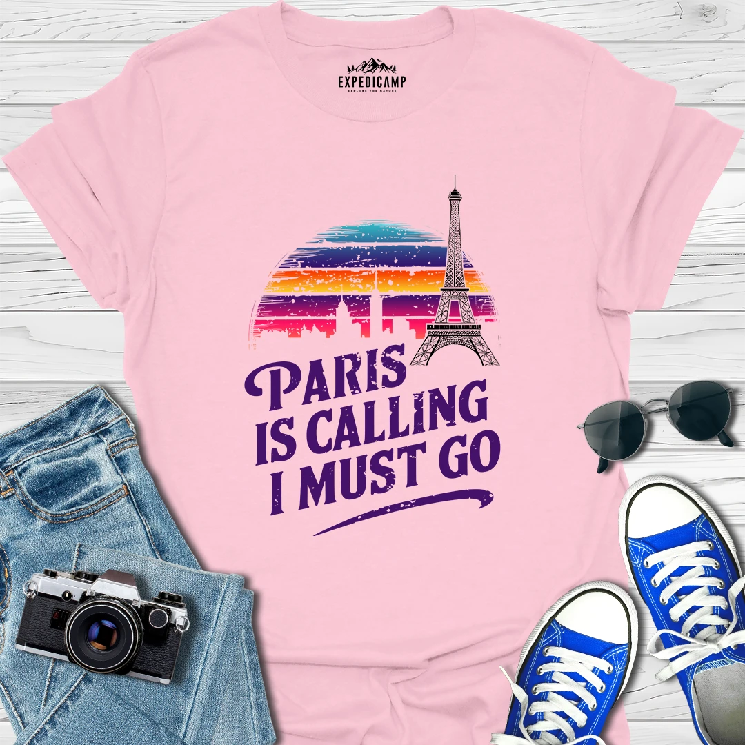 Paris Is Calling And I Must Go - France Vacation T-Shirt