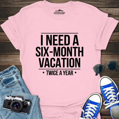 I Need Six-Month Vacation T-Shirt