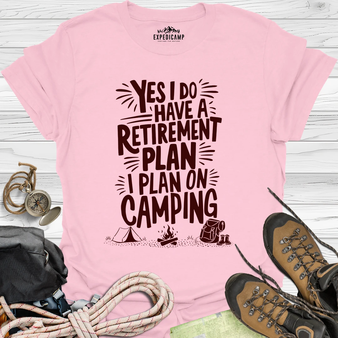 Yes I Do Have A Retirement Plan - I Plan On Camping T-Shirt