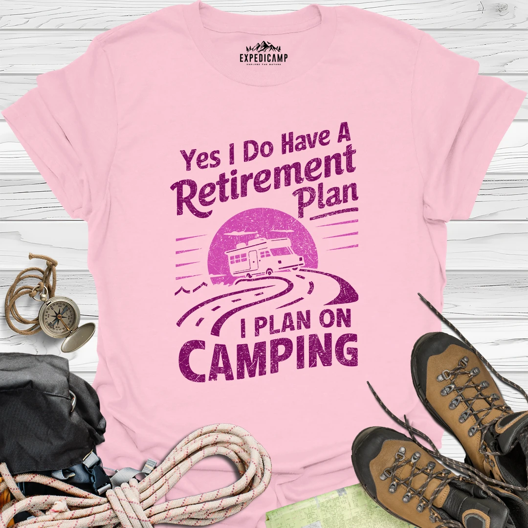 Yes I Do Have A Retirement Plan - I Plan On Camping T-Shirt