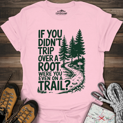 If You Didn't Trip Over A Root T-Shirt