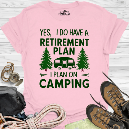 Yes I Do Have A Retirement Plan - I Plan On Camping T-Shirt