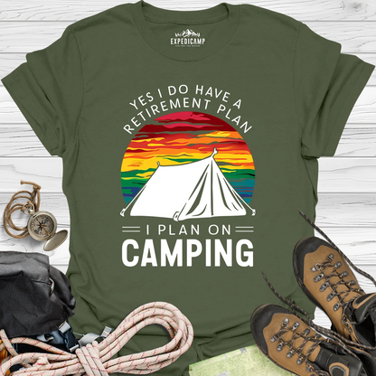 Yes I Do Have A Retirement Plan - I Plan On Camping T-Shirt