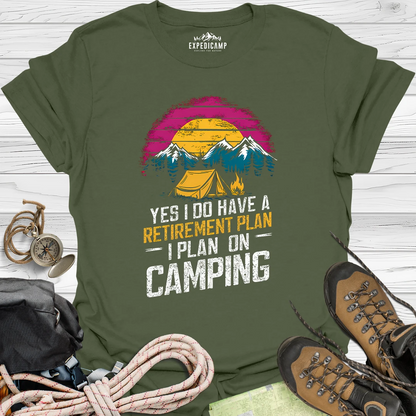 Yes I Do Have A Retirement Plan - I Plan On Camping T-Shirt