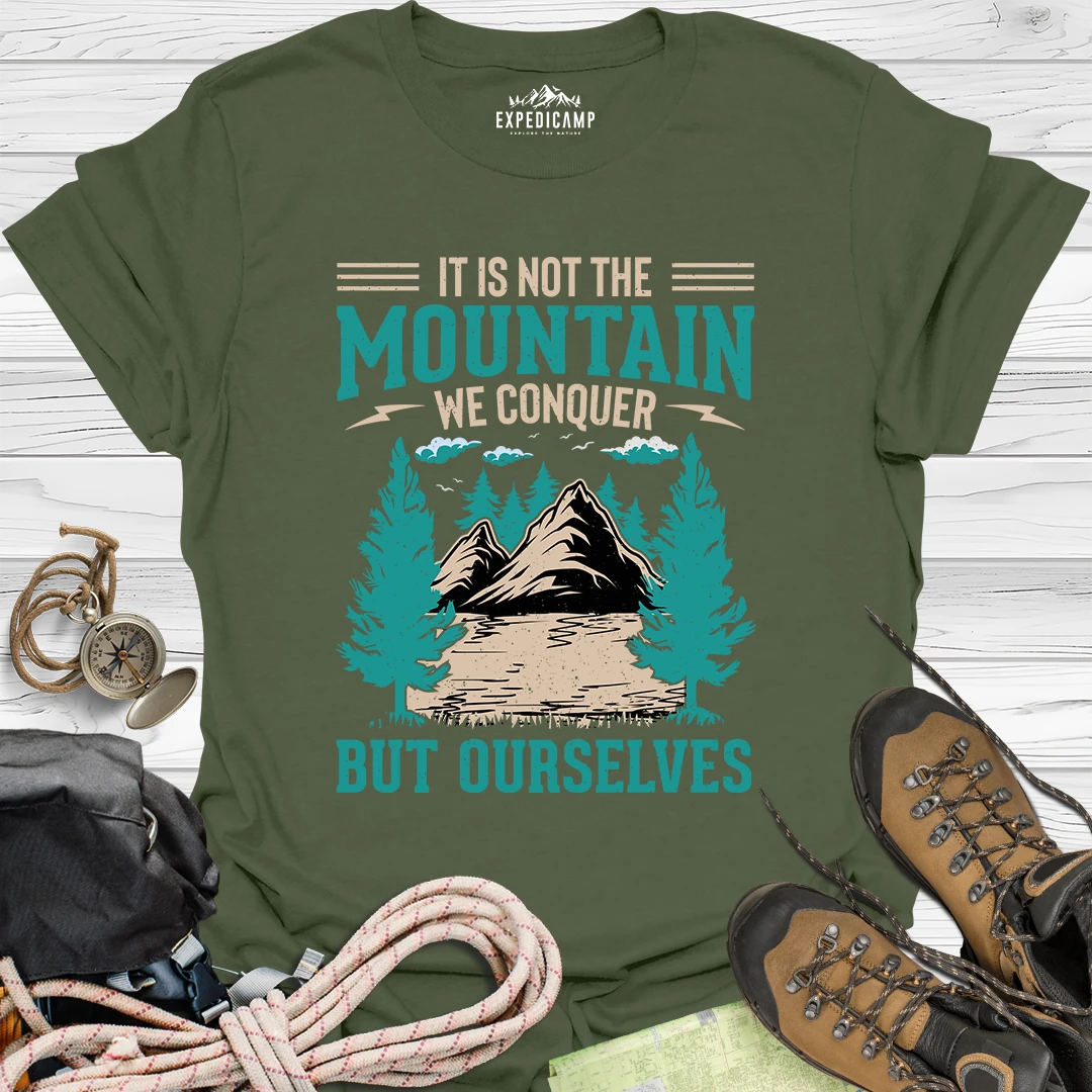 It Is Not The Mountain We Conquer But Ourselves T-Shirt