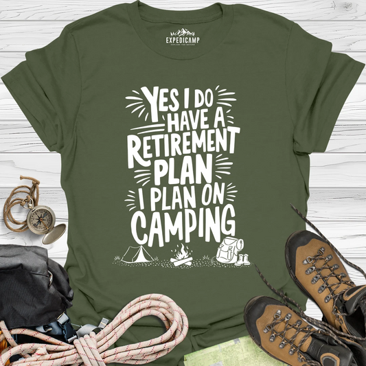 Yes I Do Have A Retirement Plan - I Plan On Camping T-Shirt