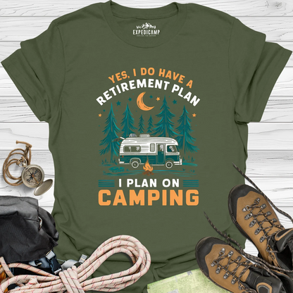 Yes I Do Have A Retirement Plan - I Plan On Camping T-Shirt