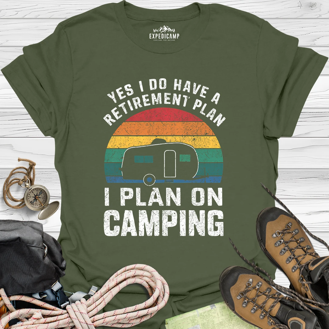 Yes I Do Have A Retirement Plan - I Plan On Camping T-Shirt