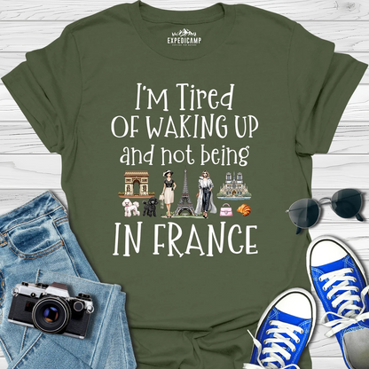 I’m Tired Of Waking Up And Not Being In Paris France T-Shirt