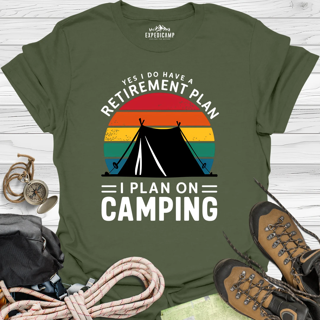 Yes I Do Have A Retirement Plan - I Plan On Camping T-Shirt