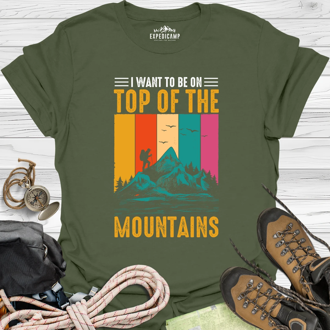 I Want To Be On Top Of The Mountains T-Shirt