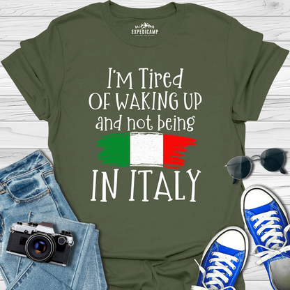 I’m Tired Of Waking Up And Not Being In Italy T-Shirt