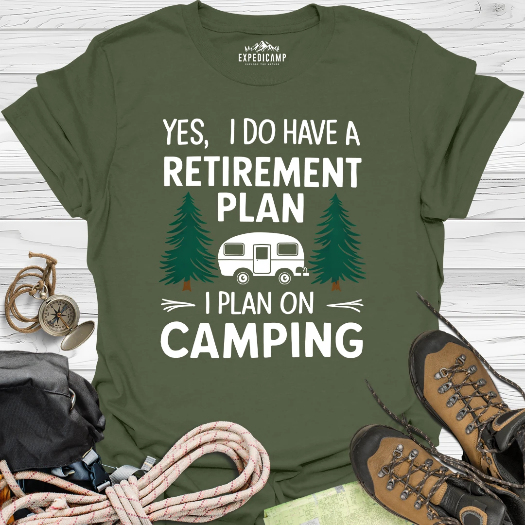 Yes I Do Have A Retirement Plan - I Plan On Camping T-Shirt