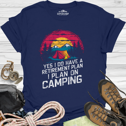 Yes I Do Have A Retirement Plan - I Plan On Camping T-Shirt