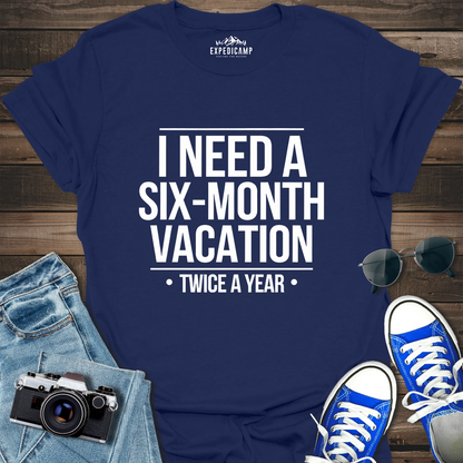 I Need Six-Month Vacation T-Shirt