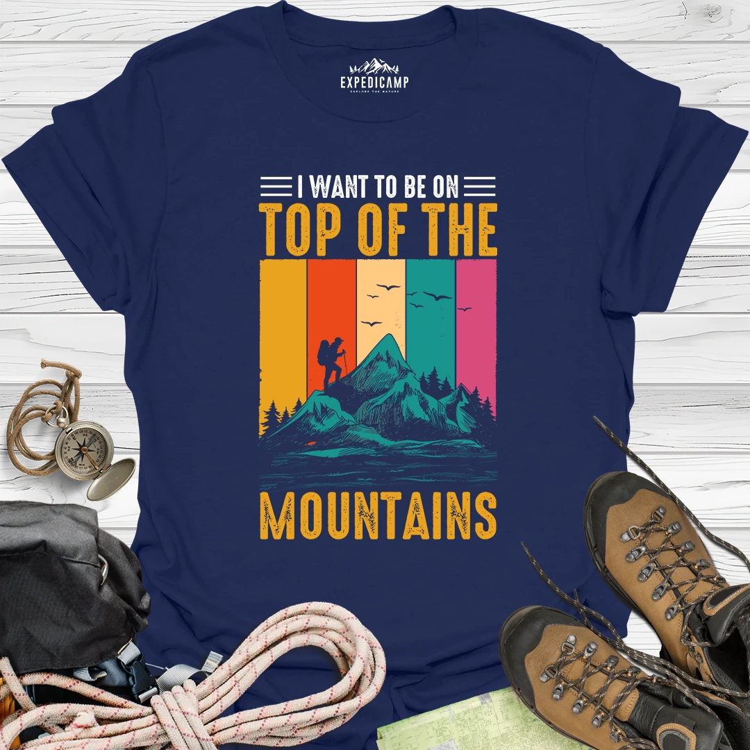 I Want To Be On Top Of The Mountains T-Shirt