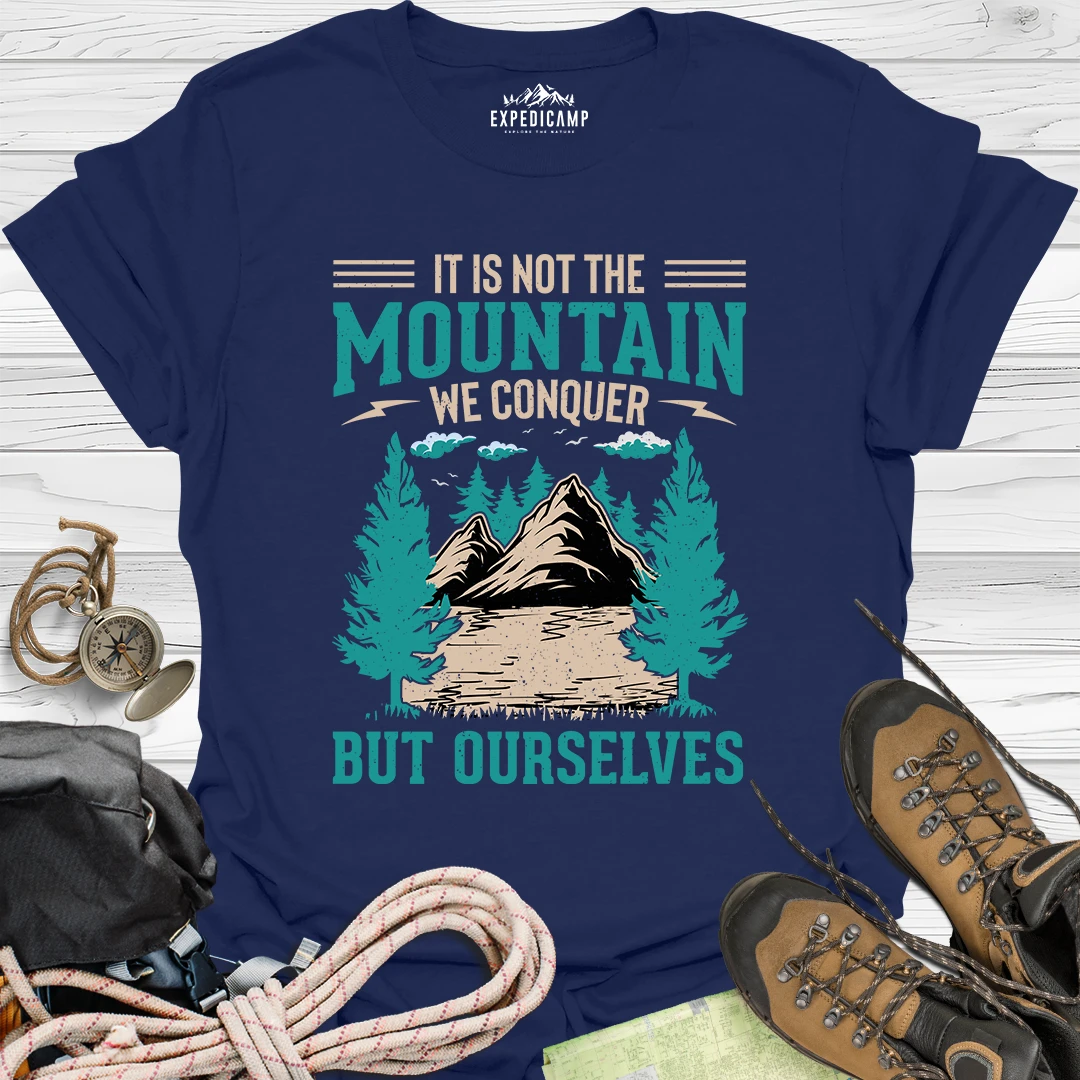 It Is Not The Mountain We Conquer But Ourselves T-Shirt