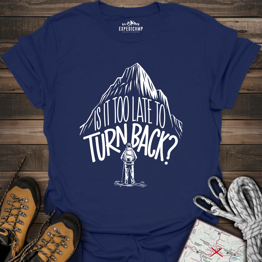 Is It Too Late To Turn Back T-Shirt