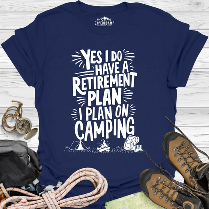 Yes I Do Have A Retirement Plan - I Plan On Camping T-Shirt