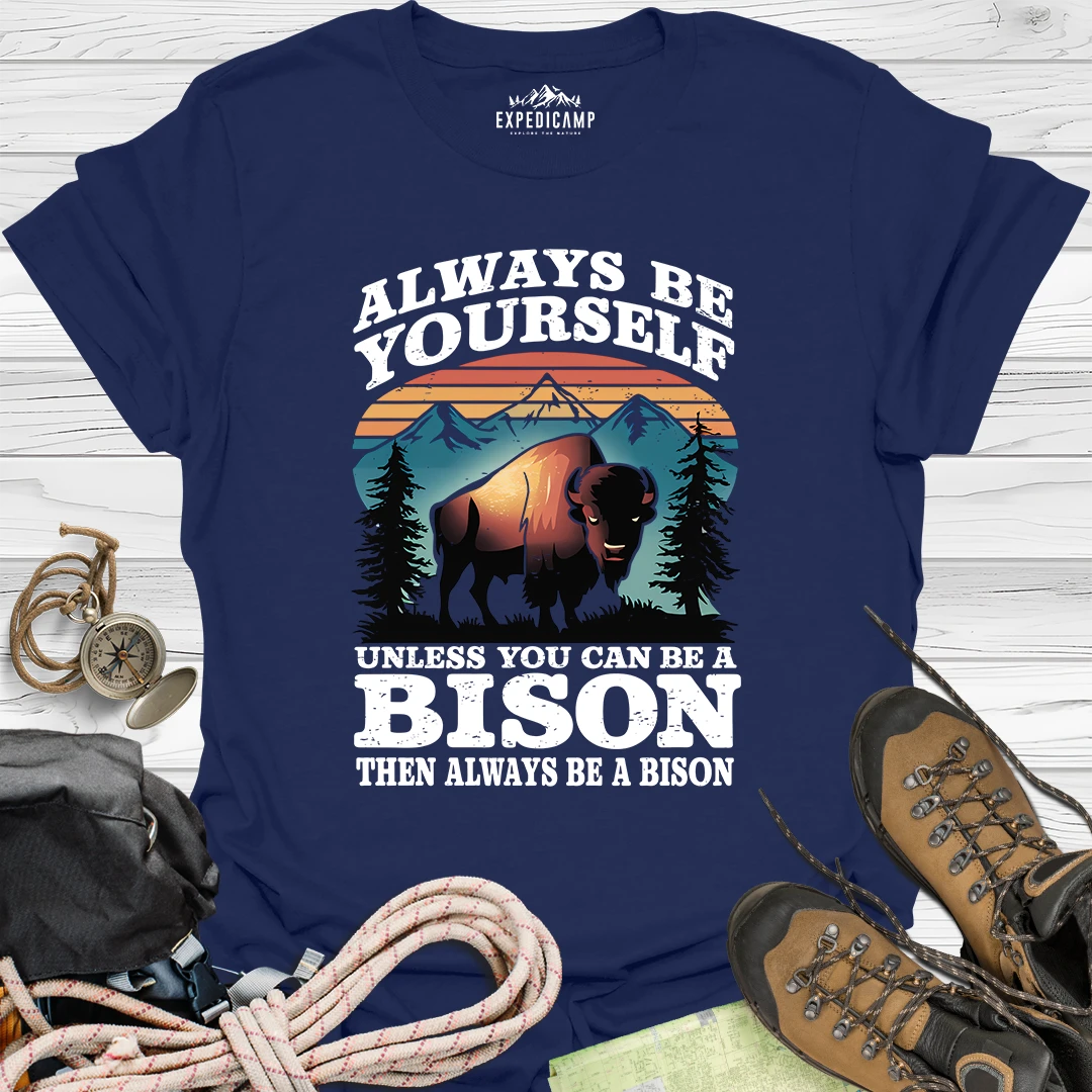 Always Be Yourself Unless You Can Be A Bison T-Shirt