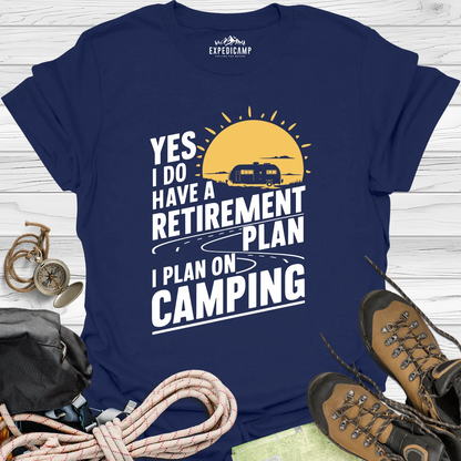 Yes I Do Have A Retirement Plan - I Plan On Camping T-Shirt