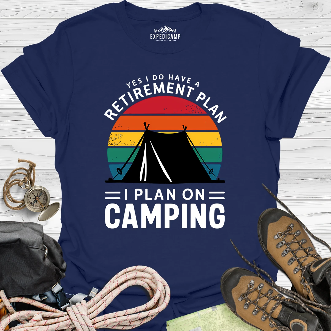 Yes I Do Have A Retirement Plan - I Plan On Camping T-Shirt