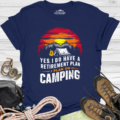 Yes I Do Have A Retirement Plan - I Plan On Camping T-Shirt