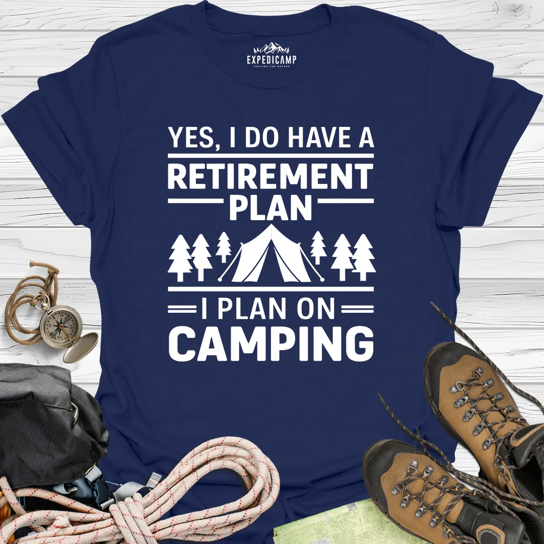 Yes I Do Have A Retirement Plan - I Plan On Camping T-Shirt