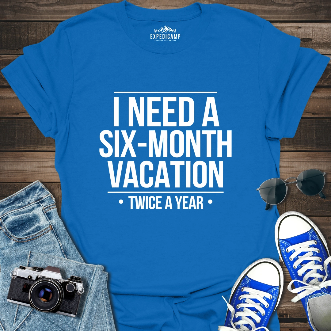 I Need Six-Month Vacation T-Shirt