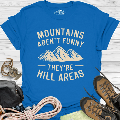 Mountains Aren't Funny They Are Hill Areas T-Shirt