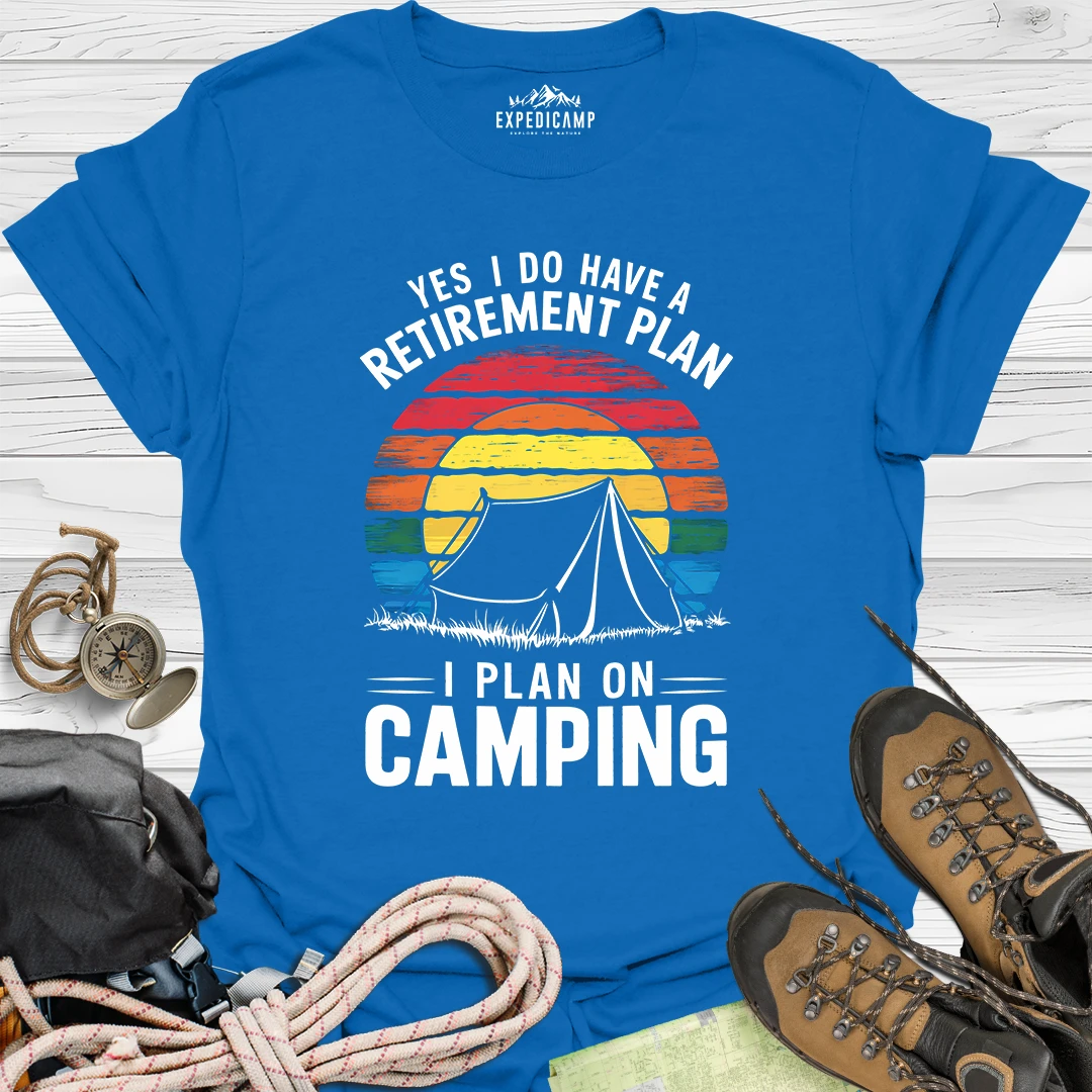 Yes I Do Have A Retirement Plan - I Plan On Camping T-Shirt