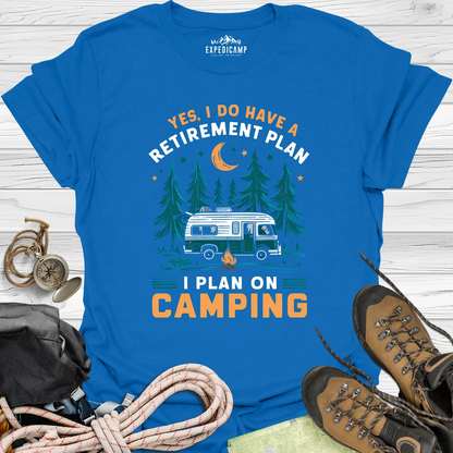 Yes I Do Have A Retirement Plan - I Plan On Camping T-Shirt