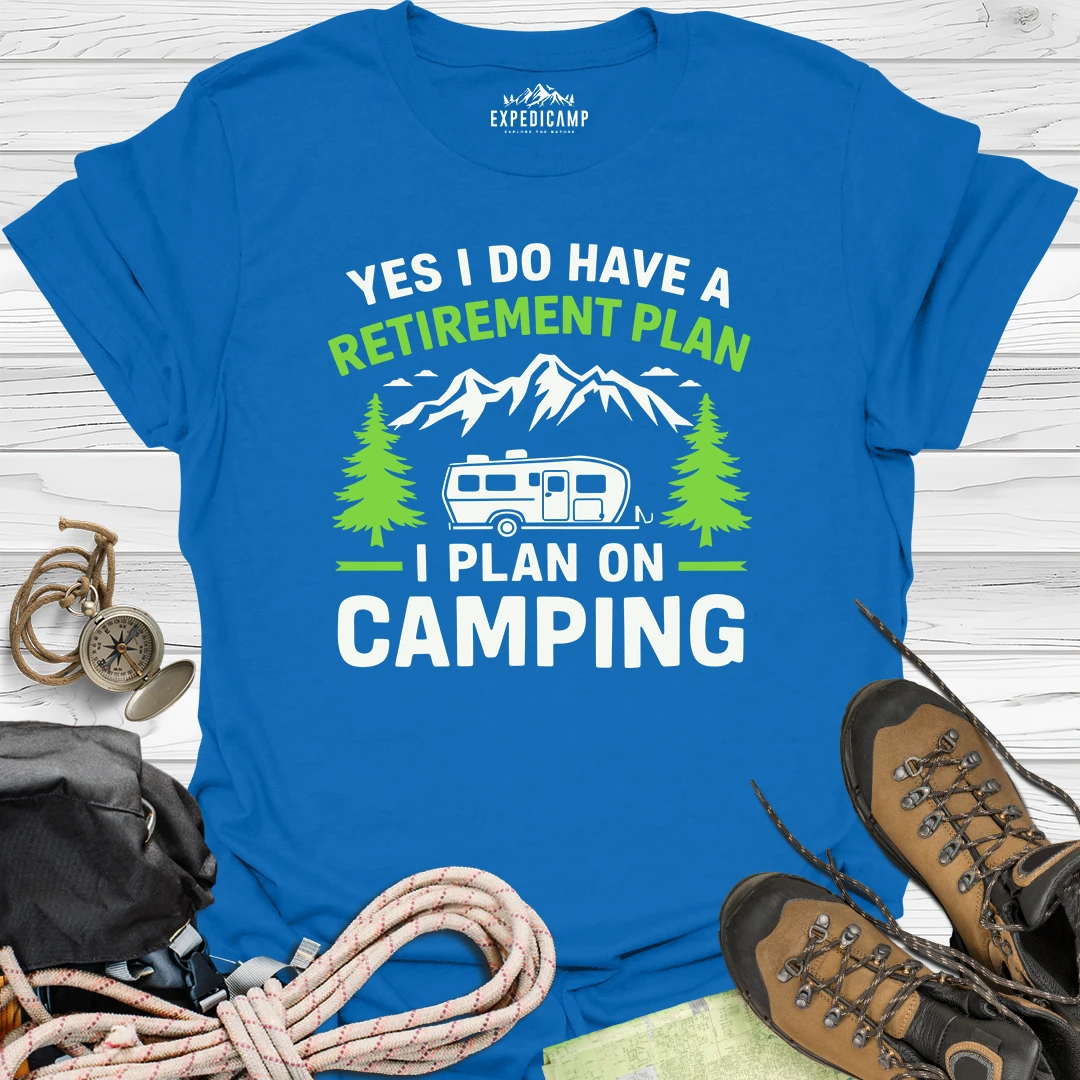 Yes I Do Have A Retirement Plan - I Plan On Camping T-Shirt