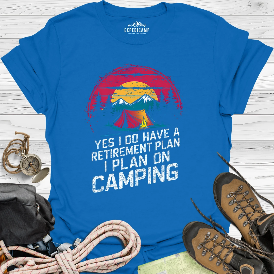 Yes I Do Have A Retirement Plan - I Plan On Camping T-Shirt