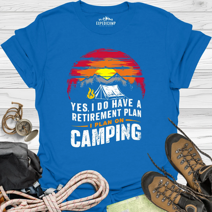 Yes I Do Have A Retirement Plan - I Plan On Camping T-Shirt